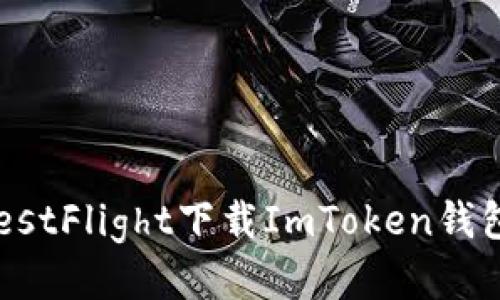 如何通过TestFlight下载ImToken钱包：详细指南