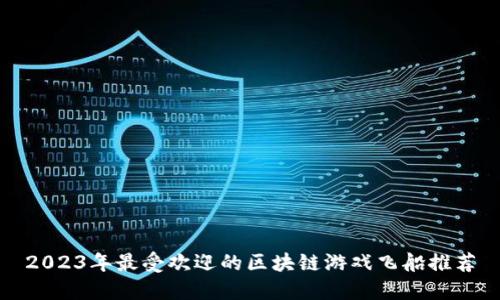 2023年最受欢迎的区块链游戏飞船推荐
