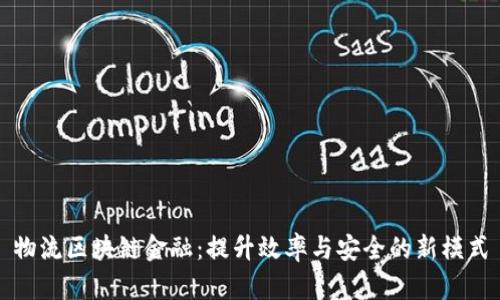 物流区块链金融：提升效率与安全的新模式