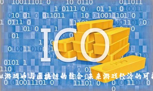 虚拟游戏币与区块链的结合：未来游戏经济的可能性