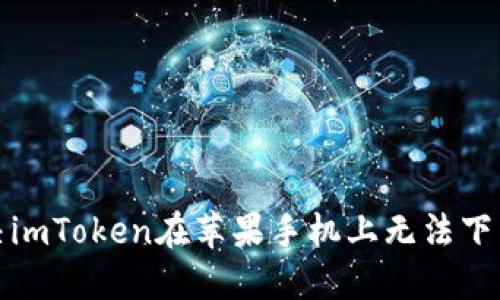 如何解决imToken在苹果手机上无法下载的问题
