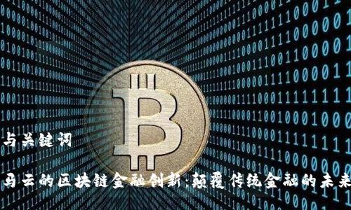 与关键词

马云的区块链金融创新：颠覆传统金融的未来