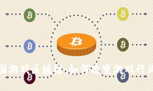 探索外国游戏区块链：如何改变游戏行业的未来