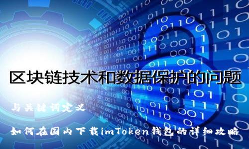 与关键词定义

如何在国内下载imToken钱包的详细攻略
