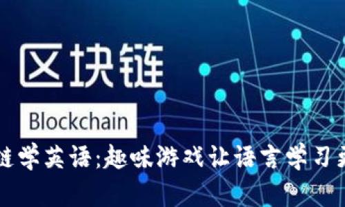 区块链学英语：趣味游戏让语言学习更轻松