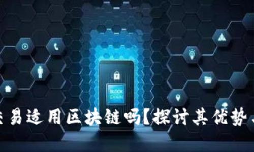 金融交易适用区块链吗？探讨其优势与挑战