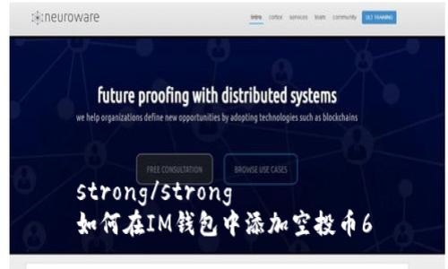 strong/strong  
如何在IM钱包中添加空投币6