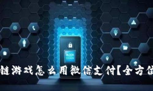 区块链游戏怎么用微信支付？全方位指南