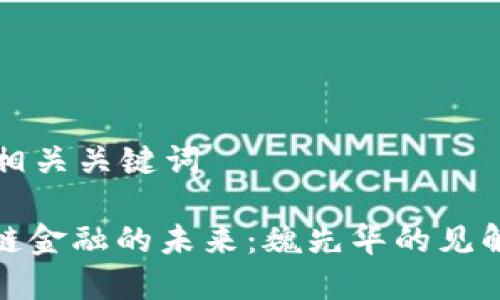 网页和相关关键词

: 区块链金融的未来：魏先华的见解与探索