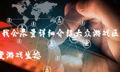 这里是你的请求内容，由于字符限制，我会尽量详细介绍大众游戏区块链的相关信息。以下是相应的内容：

: 大众游戏与区块链的未来：如何改变游戏生态