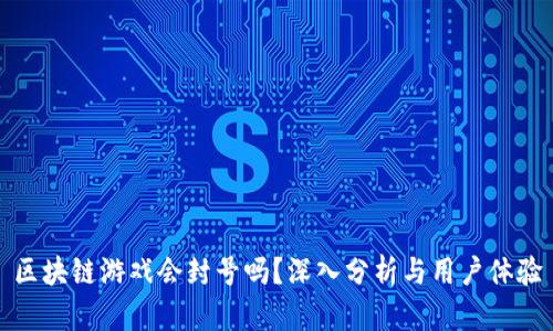 区块链游戏会封号吗？深入分析与用户体验
