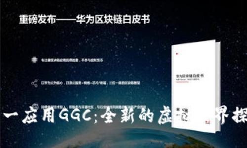 与关键词

游戏区块链第一应用GGC：全新的虚拟世界探索与交易平台