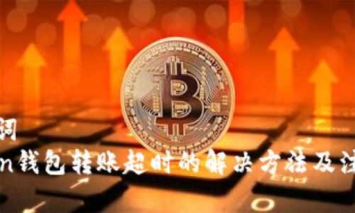 和关键词  
imToken钱包转账超时的解决方法及注意事项