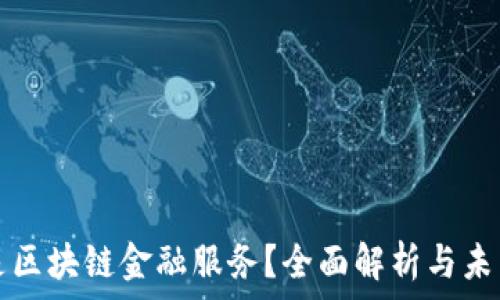  
什么是区块链金融服务？全面解析与未来展望