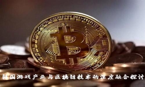 韩国游戏产业与区块链技术的深度融合探讨