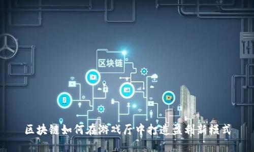 区块链如何在游戏厅中打造盈利新模式