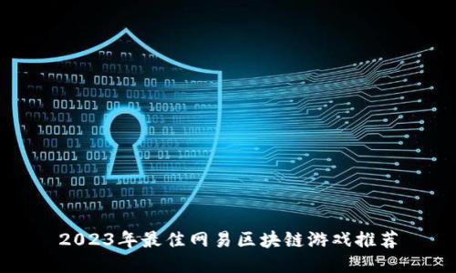 2023年最佳网易区块链游戏推荐