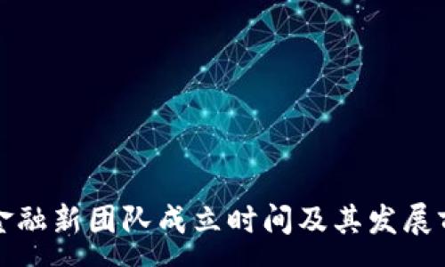 :
区块链金融新团队成立时间及其发展前景详解