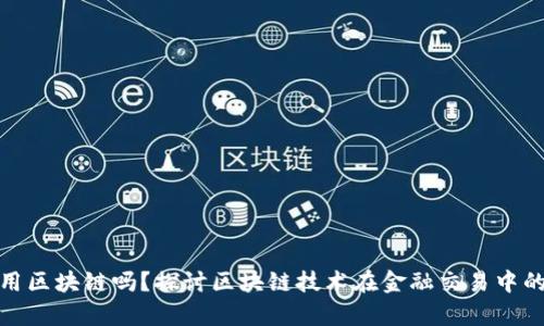 金融交易适用区块链吗？探讨区块链技术在金融交易中的应用与前景