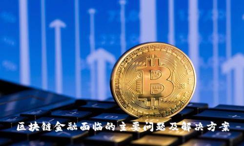 区块链金融面临的主要问题及解决方案