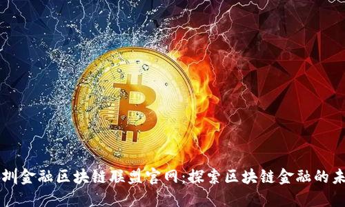深圳金融区块链联盟官网：探索区块链金融的未来