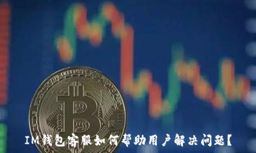   
IM钱包客服如何帮助用户解决问题？
