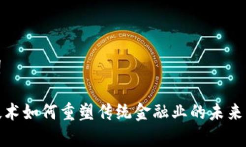 和关键词

区块链技术如何重塑传统金融业的未来发展前景