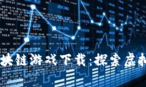 星球世界区块链游戏下载：探索虚拟宇宙的魅力