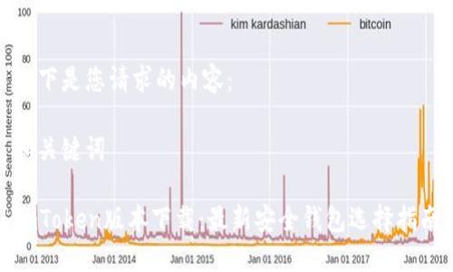 以下是您请求的内容：

和关键词

imToken版本下载：最新安全钱包选择指南