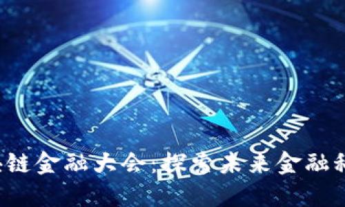 2023香港区块链金融大会：探索未来金融科技的最佳平台