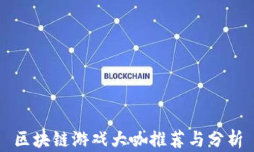 
区块链游戏大咖推荐与分析