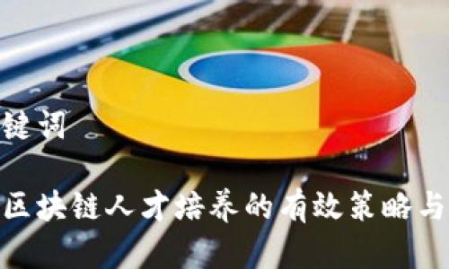 和关键词

金融区块链人才培养的有效策略与建议