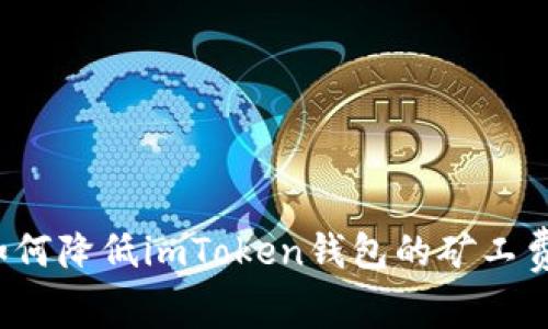 如何降低imToken钱包的矿工费？