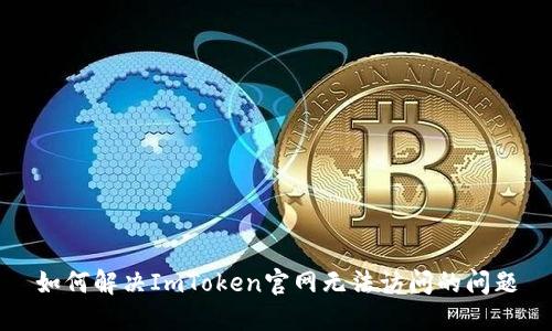 如何解决ImToken官网无法访问的问题