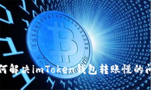 如何解决imToken钱包转账慢的问题