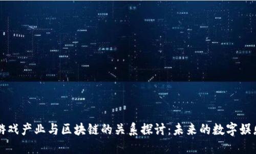 游戏产业与区块链的关系探讨：未来的数字娱乐