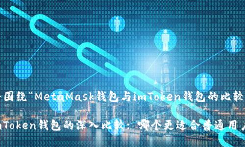 请注意: 本文将围绕“MetaMask钱包与imToken钱包的比较”进行深入探讨。

MetaMask与imToken钱包的深入比较: 哪个更适合普通用户?