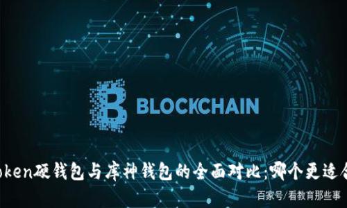 imToken硬钱包与库神钱包的全面对比：哪个更适合你？