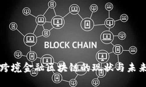 中国跨境金融区块链的现状与未来发展