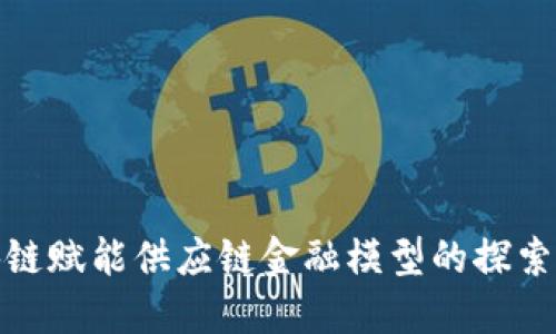 : 区块链赋能供应链金融模型的探索与实践