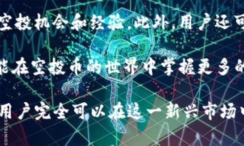 最新imToken钱包空投币攻略与注意事项

guaijianciimToken钱包, 空投币, 加密货币, 区块链, 投资指南/guanjianci

随着区块链技术的迅猛发展，加密货币也逐渐进入了大众的视野。作为一个新锐的数字资产管理工具，imToken钱包在其中扮演了重要的角色。而空投币作为一种新兴的分发方式，吸引了大量投资者的关注。本文将详细介绍最新的imToken钱包空投币信息，以及相关的注意事项，帮助用户更好地理解这一领域。

什么是imToken钱包？
imToken钱包是一个基于区块链技术的数字资产管理工具，旨在为用户提供一个安全、便捷的加密货币存储和交易平台。该钱包支持多种主流加密货币，包括以太坊（ETH）及其上的各种ERC20代币。由于其开放性和灵活性，imToken吸引了全球大量用户使用。

imToken钱包的最大特点是其用户友好的界面和强大的安全机制。用户可以通过简单的操作发送和接收加密货币。此外，imToken还具备去中心化的特点，使得用户可以真正掌握自己的资产。相较于其他钱包，imToken在安全性和易用性上有着明显优势。

什么是空投币？
空投币是指一些项目方为了推广自己的数字资产，免费向用户分发代币的行为。通常情况下，项目方会要求用户进行特定的操作，比如关注社交媒体账号、参加社区活动等，以此来扩大项目的影响力和知名度。空投币的形式多种多样，有的可能是通过钱包直接空投，有的可能需要用户进行注册和参与活动。

空投的最大好处在于它可以让用户在没有任何投资风险的情况下，获得新代币。对于项目方而言，空投也是一种行之有效的市场推广手段。总的来说，空投币对于初学者和投资者都是一个低门槛参与加密市场的途径。

最新的imToken钱包空投币信息
在加密货币市场上，空投活动并不罕见。imToken钱包也经常与新兴项目进行合作，推出各种空投活动。用户可以通过关注imToken的官方社交媒体渠道，及时获取最新的空投活动信息。

最新的空投信息通常会在imToken钱包中进行发布，用户需要保持对相关信息的关注。例如，某个新项目可能会在imToken钱包内进行首次空投，而具体的获得方式可能是要求用户在钱包内保存一定数量的项目代币，或是完成特定的任务。

此外，用户还可以加入imToken的官方社区，获取更多实时的信息和指导。这样不仅可以了解最新的空投消息，还有可能得到一些独家的福利。

参与空投币的注意事项
虽然空投币听起来似乎是一个稳赚不赔的机会，但参与其中也需要用户保持警惕。以下是一些参与空投币时的注意事项：

首先，确保参与的项目是真实可信的。在加密货币市场中，不乏一些伪项目或是诈骗平台，它们可能以空投的形式来吸引用户的注意，从而获得用户的资金或个人信息。用户应该对项目进行充分的了解，查看其官方网站、社区反馈以及团队背景等信息，以确保项目的合法性。

其次，保持信息安全。在参与空投的过程中，用户通常需要提供自己的钱包地址，但切勿轻易透露私钥或助记词。项目方不会要求用户提供私钥，因此用户需要时刻保持警惕，以保护自己的资产安全。

还有，参与空投的用户数量通常会很庞大，因此获得代币的机会也相对有限。用户在参与空投时，需要有心理准备，不要对此过于期待，以免因为心理落差而感到失望。此外，空投获得的代币价值也可能随市场变化而大幅波动，用户需要做好相应的风险控制。

空投币的未来发展趋势
随着加密货币市场的成熟，空投币也在不断发展演变。首先，未来的空投渠道将更加丰富，项目方不仅会利用传统社交媒体，还会借助直播、短视频等新兴平台进行推广。随着Web3.0技术的发展，空投也有可能与去中心化金融（DeFi）以及非同质化代币（NFT）等领域结合，形成新的营销模式。

其次，空投的形式将趋于多样化。一些项目可能会结合游戏机制，让用户在参与游戏的过程中获得代币，从而增加参与的乐趣。此外，随着用户对隐私保护的重视，未来的空投活动可能会更加关注用户的数据安全和隐私保护。

最后，随着法律法规的逐步完善，空投活动也可能会受到更严格的监管。这对一些项目方来说，将是一个挑战，但同时也是提升市场规范性的机会。在这种情况下，只有具备真实产品价值和良好社区信用的项目才能脱颖而出。

如何寻找空投机会？
对于想要参与空投的用户来说，主动寻找机会至关重要。首先，用户可以定期访问各大加密货币新闻网站，这些网站通常会发布最新的空投信息。其次，加入相关的Telegram、Discord群组也是不错的选择，很多项目会在这些群组中进行空投活动的通知。

再者，用户还可以关注一些知名的区块链社区和论坛，如Reddit及Bitcointalk。这些平台上聚集了大量的区块链爱好者，大家会分享最新的空投机会和经验。此外，用户还可以借助一些专业的空投网站，这些网站会对各类空投活动进行汇总和评测，帮助用户快速筛选出值得参与的项目。

最后，养成定期浏览imToken官方渠道的习惯，及时更新相关信息，将在参与空投过程中带来更大的成功机率。总之，积极主动、保持警觉，才能在空投币的世界中掌握更多的机会。

总之，空投币是一个日渐受到关注的领域，imToken钱包作为其中的重要参与者，为用户提供了便利的服务。通过合理的策略和持续的探索，用户完全可以在这一新兴市场中获得丰厚的回报。