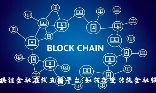 区块链金融在线直播平台：如何改变传统金融服务