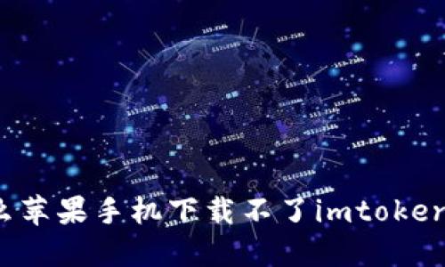 为什么苹果手机下载不了imtoken钱包？