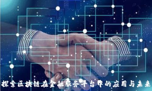   
探索区块链在金融服务平台中的应用与未来