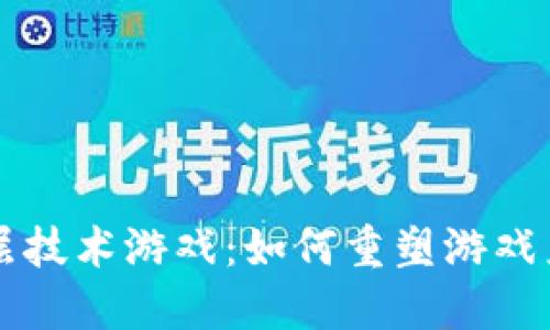 区块链底层技术游戏：如何重塑游戏产业的未来
