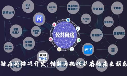 区块链麻将游戏开发：创新与挑战并存的未来娱乐模式