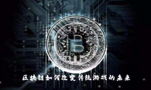 区块链如何改变传统游戏的未来