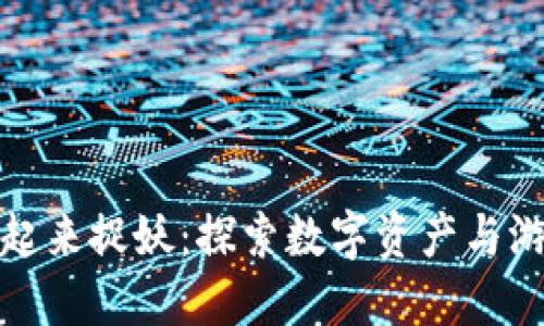 区块链游戏一起来捉妖：探索数字资产与游戏的完美结合