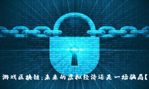游戏区块链：未来的虚拟经济还是一场骗局？