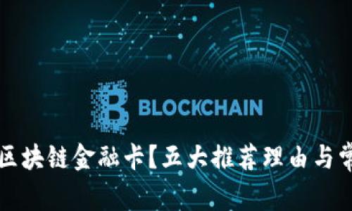 为什么选择区块链金融卡？五大推荐理由与常见问题解答